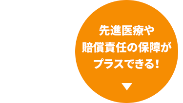 先進医療や
賠償責任の保障が
プラスできる!